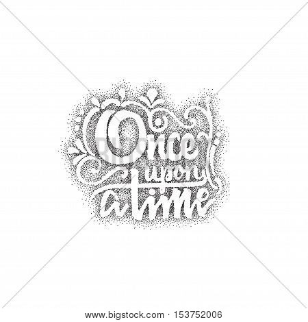 Once upon a time - Badge drawn by hand, using the skills of calligraphy and lettering