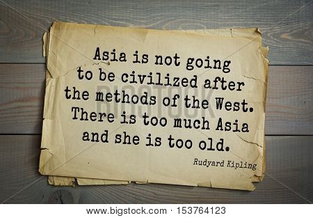 Top- 30 quotes by Rudyard Kipling - English writer, poet and novelist.
Asia is not going to be civilized after the methods of the West. There is too much Asia and she is too old. 