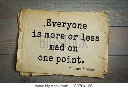 Top- 30 quotes by Rudyard Kipling - English writer, poet and novelist.
Everyone is more or less mad on one point. 