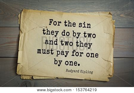 Top- 30 quotes by Rudyard Kipling - English writer, poet and novelist.
 For the sin they do by two and two they must pay for one by one. 