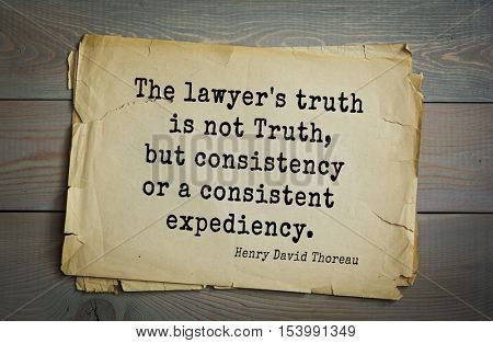 Top -140 quotes by Henry Thoreau  (1817- 1862) - American writer, philosopher, naturalist, and public figure. The lawyer's truth is not Truth, but consistency or a consistent expediency.    