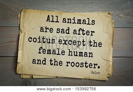 Top 15 quotes by  Galen - Roman physician, surgeon and philosopher.All animals are sad after coitus except the female human and the rooster.
