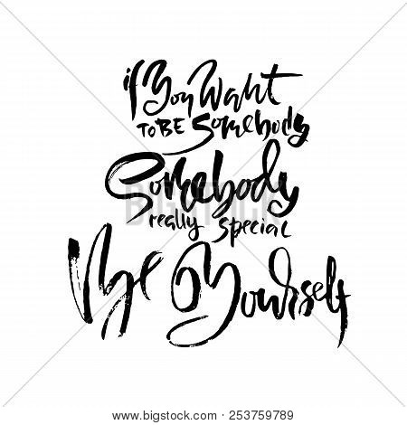 If You Want To Be Somebody Somebody Special Be Yourself. Hand Drawn Dry Brush Lettering. Ink Illustr