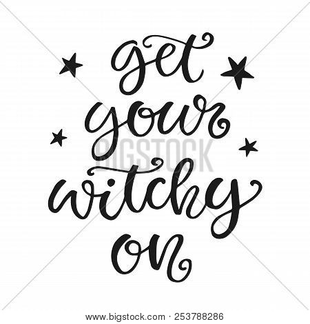 Get Your Witchy On. Halloween Party Poster With Handwritten Ink Lettering, Isolated On White. Modern