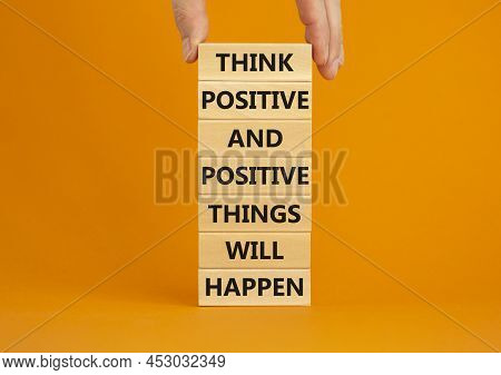 Think Positive Symbol. Wooden Blocks With Words Think Positive And Positive Things Will Happen. Beau