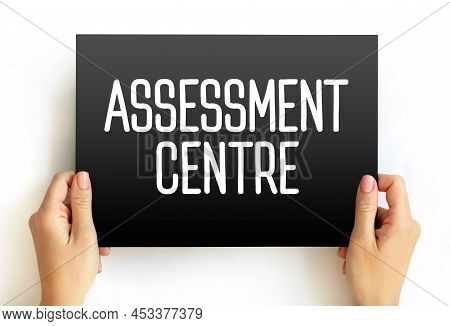 Assessment Centre - Process Where Candidates Are Examined To Determine Their Suitability For Specifi