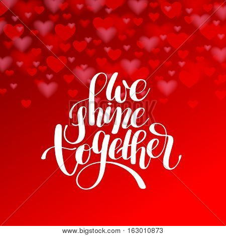 we shine together handwritten inscription modern calligraphy lettering text on red heart shape pattern, positive qoute to wedding invitation or printing valentines day, vector illustration