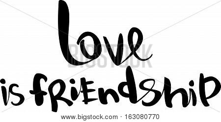 text - ''love is friendship''  Lovely text. Romantic type.  Modern brush calligraphy. Handwritten ink lettering. Isolated on white background. Hand drawn lettering element for your design.