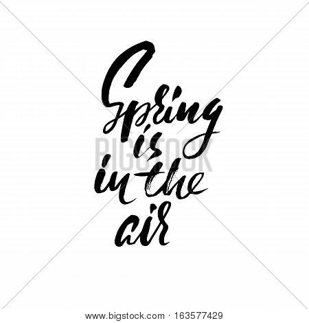 Hand lettered inspirational quote. Spring is in the air. Hand brushed ink lettering. Modern brush calligraphy. Vector illustration