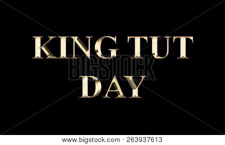 King Tut Day In Gold Letters On A Black Background