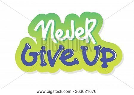 Never Ever Give Up - Motivational Quote, Typography. Black Vector Phase Isolated On White Background