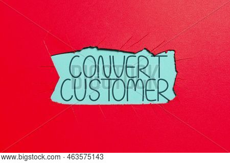 Hand Writing Sign Convert Customer. Word For Marketing Tactics And Strategy Turning Leads Into Buyer