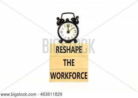 Reshape The Workforce And Support Symbol. Concept Words Reshape The Workforce On Blocks. Black Alarm