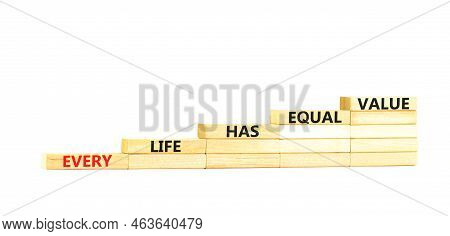 Every Life Has Equal Value Symbol. Concept Words Every Life Has Equal Value On Wooden Blocks. Beauti