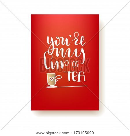 You're my cup of tea - hand lettering card. Hand drawn print. White ink quote isolated on a red background. Modern brush calligraphy.