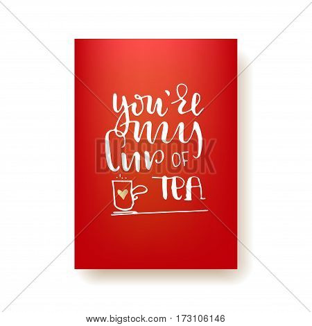 You're my cup of tea - hand lettering card. Hand drawn print. White ink quote isolated on a red background. Modern brush calligraphy.