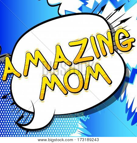 Amazing Mom - Comic book style word on abstract background.