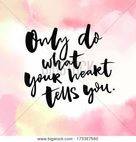 Only do what your heart tells you. Inspirational quote calligraphy on pink watercolor texture.
