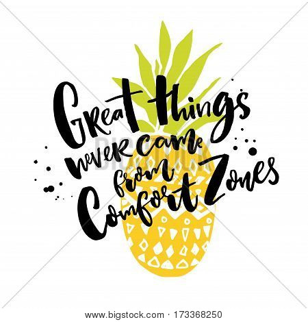 Great things never come from comfort zones. Motivational quote about life and challenges. Brush lettering on pineapple illustration.
