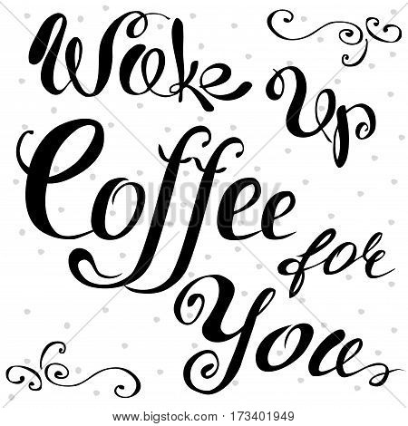 Wake up , Coffee for you lettering. Hand written design. Stock vector illustration