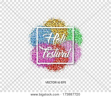 Holi festival. Vector illustration. Colorful glitters - pink, red, gold, blue, green with frame and Holi Festival text. Typography design.