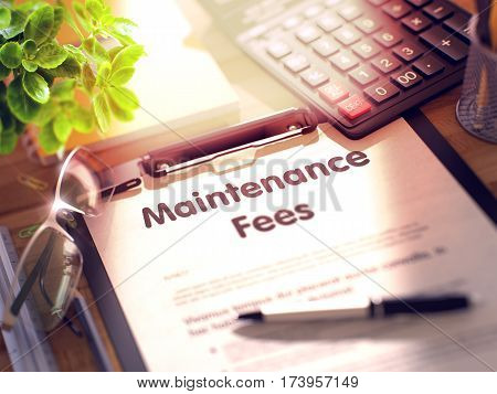 Maintenance Fees on Clipboard. Composition with Clipboard on Working Table and Office Supplies Around. 3d Rendering. Blurred and Toned Illustration.