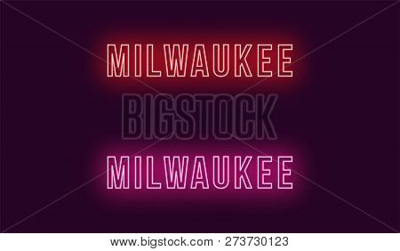 Neon Name Of Milwaukee City In Usa. Vector Text Of Milwaukee, Neon Inscription With Backlight In Bol