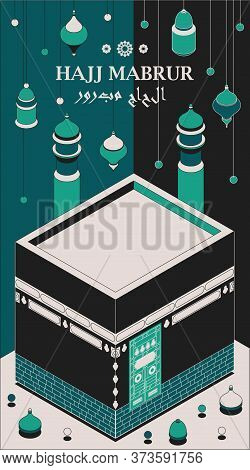 Hajj Mabrur Islamic Background Isometric. Greeting Card With Kaaba, Traditional Lanterns, Mosque And