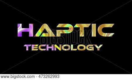 Haptic Technology Text On Black Background. Multicolored Glossy Technological Word Written On Black.