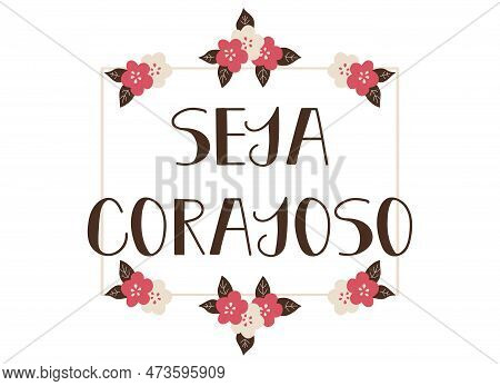 Seja Corajoso. Brazilian Lettering. Translation From Portuguese -be Brave. Modern Vector Brush Calli