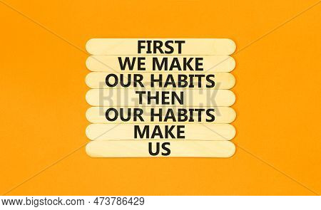 Our Habits Symbol. Concept Words First We Make Our Habits Then Our Habits Make Us On Wooden Stick. B