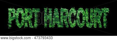 Port Harcourt Lettering, Port Harcourt Forest Ecology Concept On Black, Clipping Path