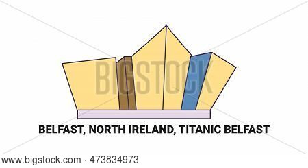 North Ireland, Belfast, Titanic Belfast, Travel Landmark Vector Illustration