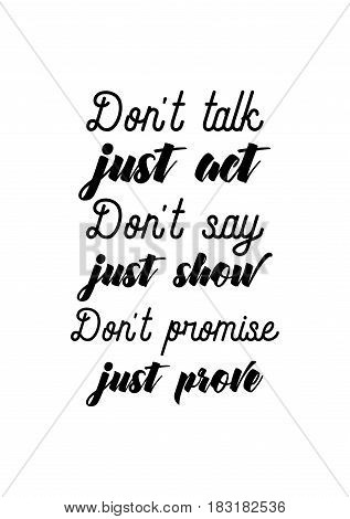 Travel life style inspiration quotes lettering. Motivational quote calligraphy. Don't talk, just act. Don't say, just show. Don't promise, just prove.