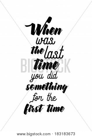Travel life style inspiration quotes lettering. Motivational quote calligraphy. When was the last time you did something for the first time.
