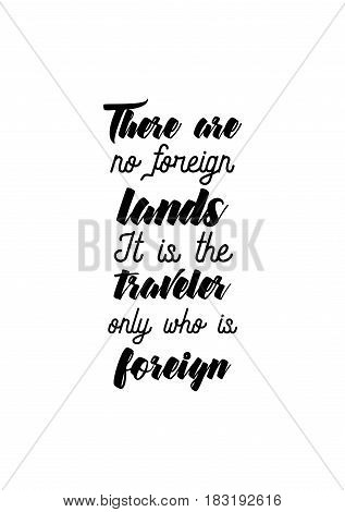 Travel life style inspiration quotes lettering. Motivational quote calligraphy. There are no foreign lands. It is the traveler only who is foreign.