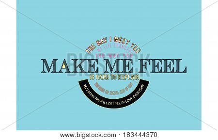 the day i meet you my life changed the way you make me feel is hard to explain you make me special kind of way you make me fall deeper in love everyday
