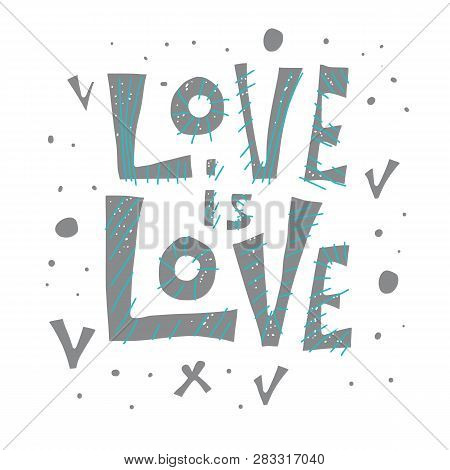 Love Is Love Lettering Isolated On White Background. Hand Lettered Quote. Vector Illustration.