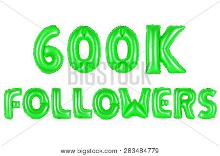Six Hundred Thousand Followers, Green Number And Letter Balloon