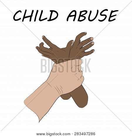 Child Abuse. Violence Against Children. Flat Design Vector Illustration. Mans Hand Holding Black, Da