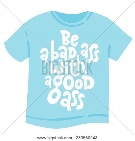 Be A Bad Ass With A Good Ass. T-shirt With Hand Drawn Vector Lettering About Gym, Fitness, Wellness 