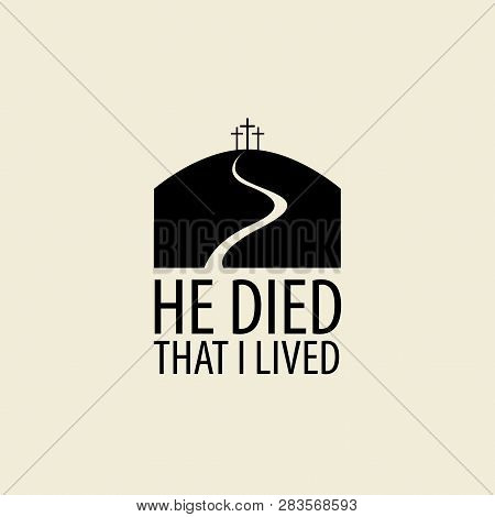 Vector Easter Banner Or Icon With Words He Died That I Lived, With Mount Calvary And Three Crosses.