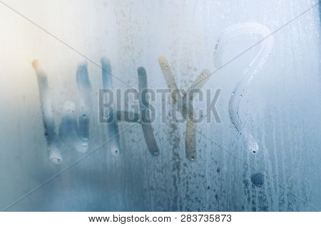Wtitten Word Why With A Question Mark On The Foggy Window. Water Droplets Condensation Background Of