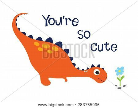 You're So Cute. Cute Dinosaur