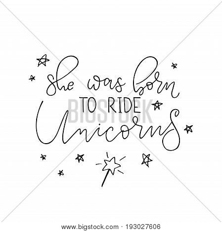 She was born ride unicorns vector illustration. Modern calligraphy quote isolated on white background. Hand drawn inspirational phrase. Modern lettering art for poster, greeting card, t-shirt.