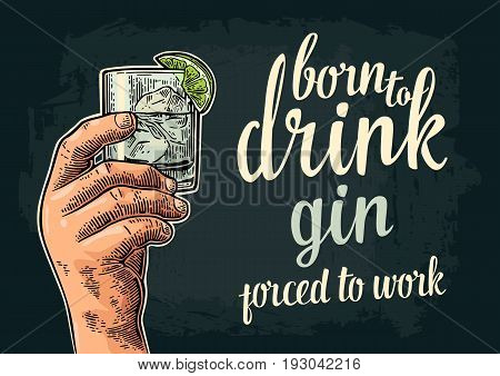 Male hand holding a glass with gin lime and ice cubes. Born to drink forced to work lettering. Vintage vector engraving illustration for label poster invitation to party and birthday.