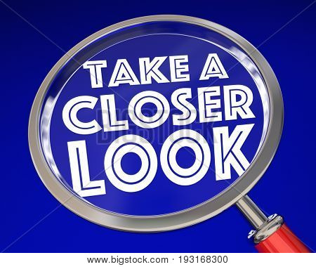 Take a Closer Look Magnifying Glass Words 3d Illustration
