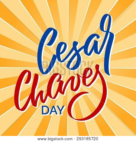 Cesar Chaves Day - Vector Typography, Calligraphy, Lettering, Hand-writing. Composition On Sun Backg
