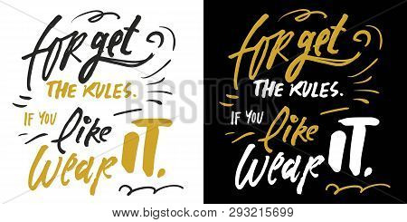 Forget The Rules, If You Like It, Wear It. Fashion Quote For Your Desugn. Hand Lettering