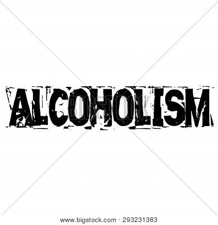 Alcoholism Stamp On White Background. Labels And Stamps Series.